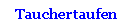 Textfeld: Tauchertaufen